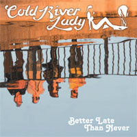 COLD RIVER LADY Better Late Than Never